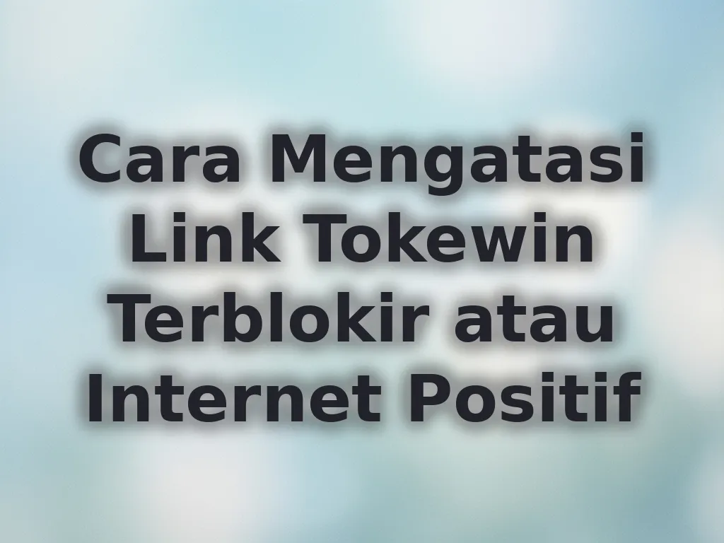 Cara Mengatasi Link Tokewin Terblokir atau Internet Positif