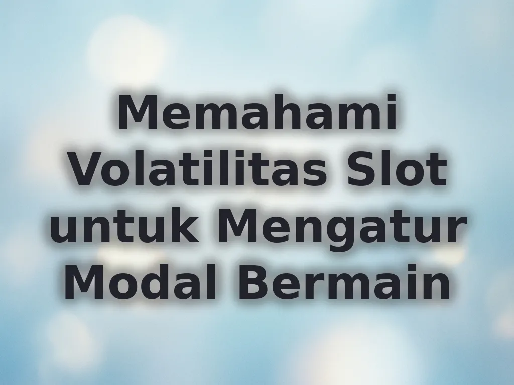 Memahami Volatilitas Slot untuk Mengatur Modal Bermain