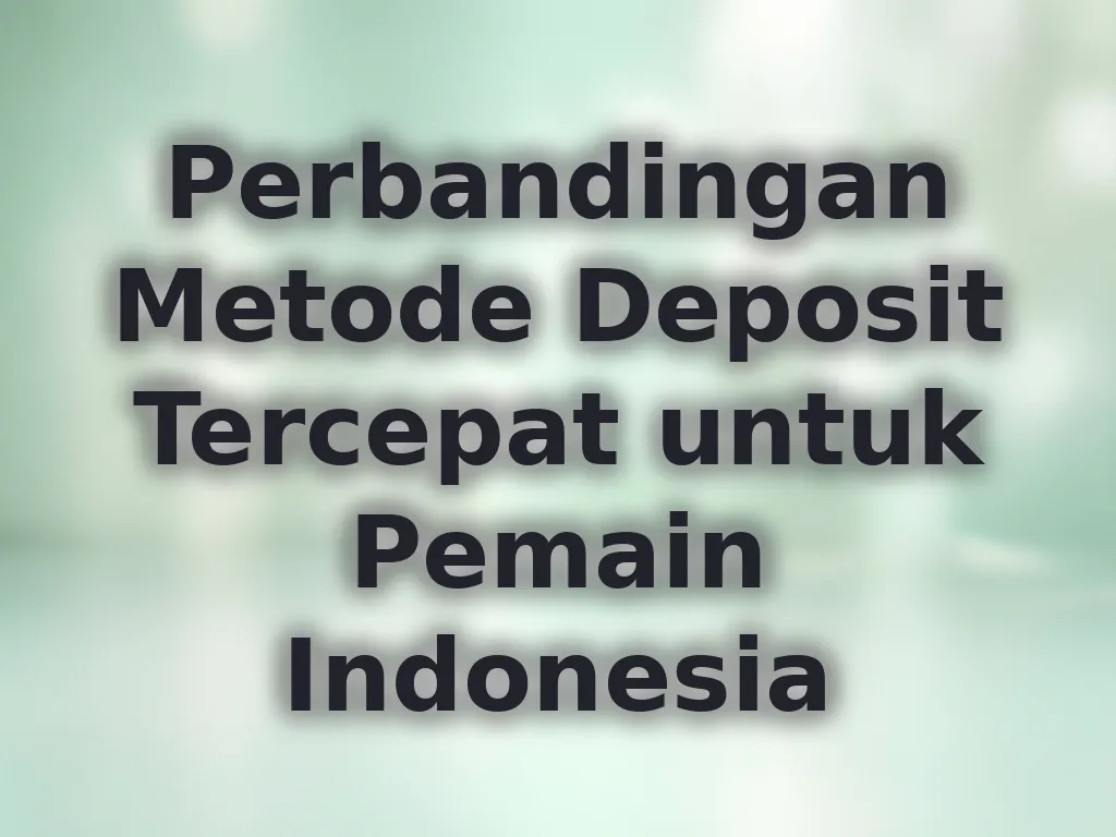 Perbandingan Metode Deposit Tercepat untuk Pemain Indonesia