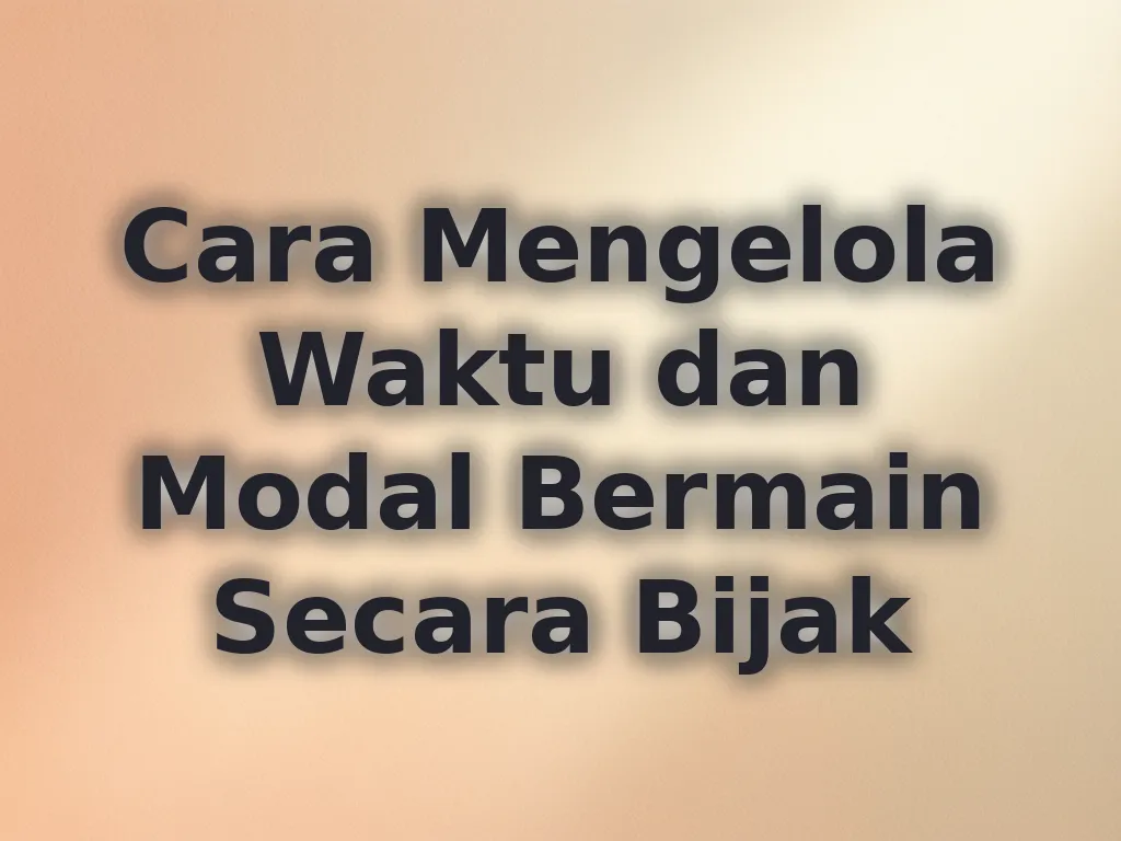 Cara Mengelola Waktu dan Modal Bermain Secara Bijak