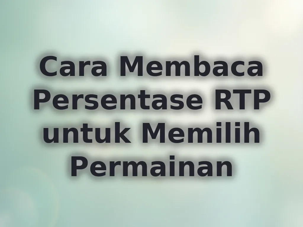 Cara Membaca Persentase RTP untuk Memilih Permainan